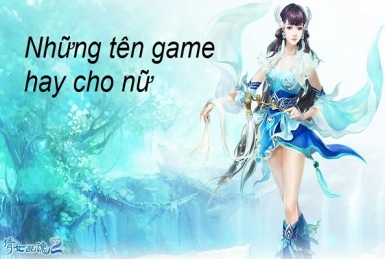 Tên Game Hay Cho Nữ Độc Lạ, Cực Chất